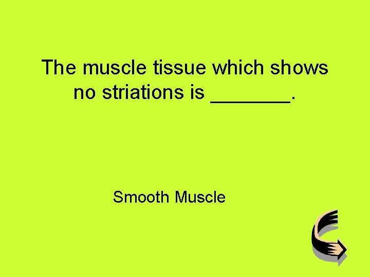 The muscle tissue which shows no striations is _______. Smooth Muscle 