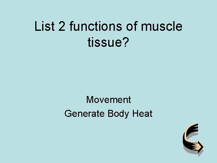 List 2 functions of muscle tissue? Movement Generate Body Heat 