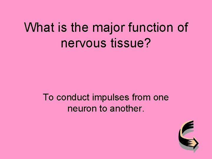 What is the major function of nervous tissue? To conduct impulses from one neuron