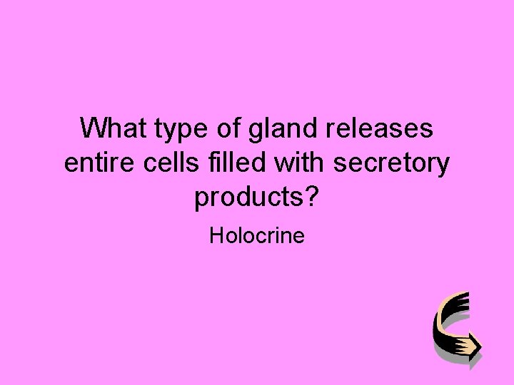 What type of gland releases entire cells filled with secretory products? Holocrine 