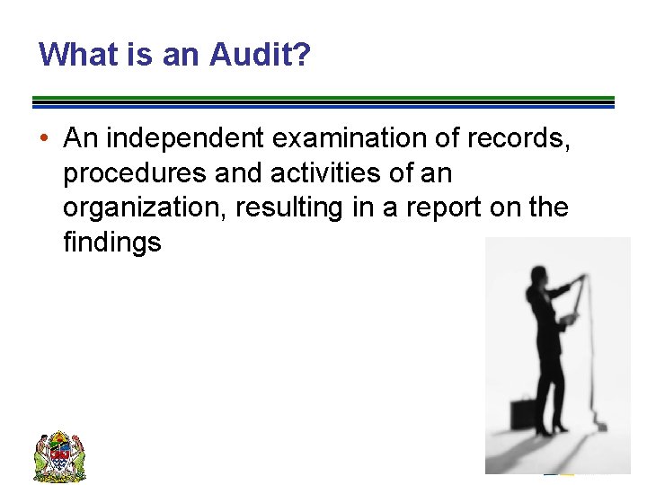 What is an Audit? • An independent examination of records, procedures and activities of