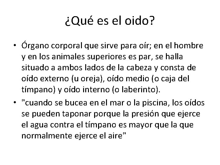 ¿Qué es el oido? • Órgano corporal que sirve para oír; en el hombre