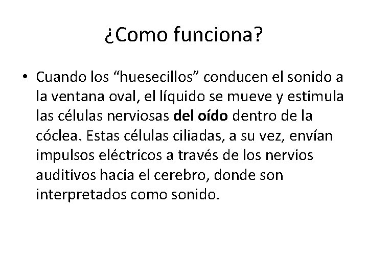 ¿Como funciona? • Cuando los “huesecillos” conducen el sonido a la ventana oval, el