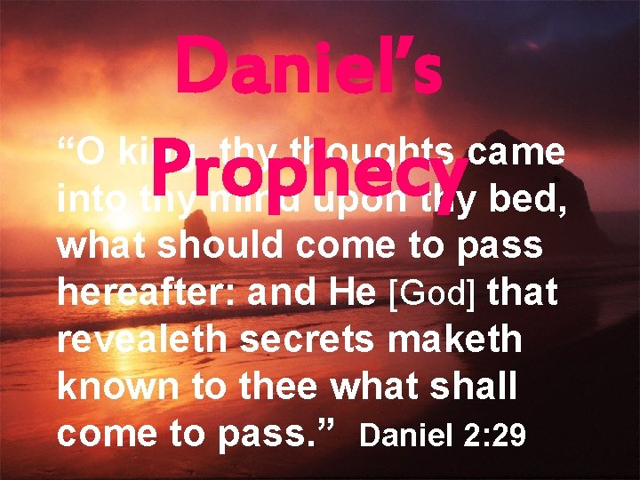 Daniel’s “O king, thy thoughts came Prophecy into thy mind upon thy bed, what