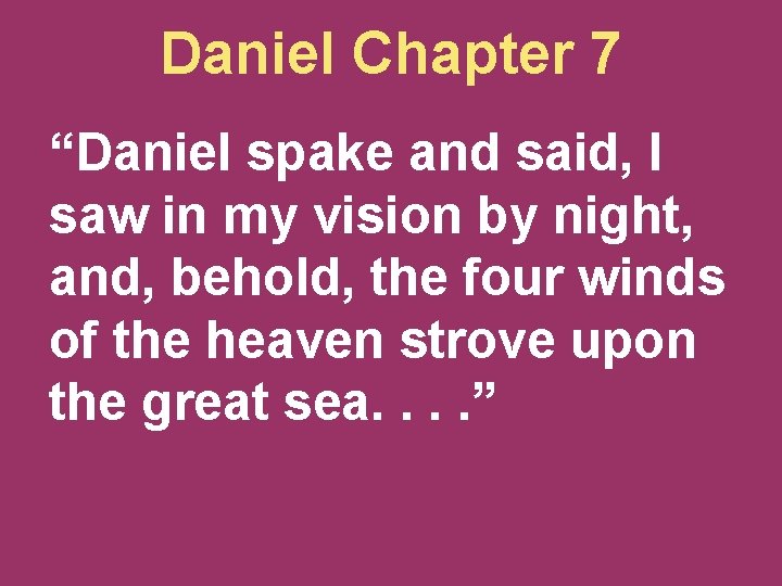 Daniel Chapter 7 “Daniel spake and said, I saw in my vision by night,
