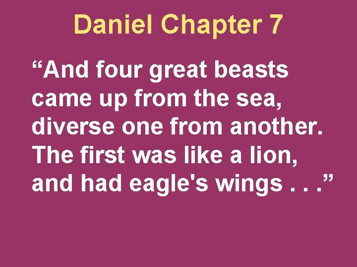 Daniel Chapter 7 “And four great beasts came up from the sea, diverse one