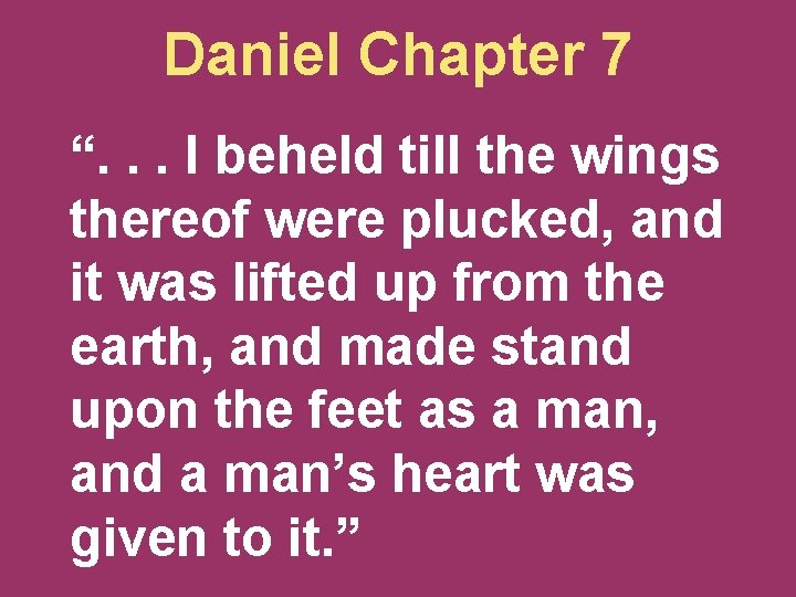 Daniel Chapter 7 “. . . I beheld till the wings thereof were plucked,