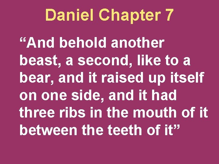 Daniel Chapter 7 “And behold another beast, a second, like to a bear, and