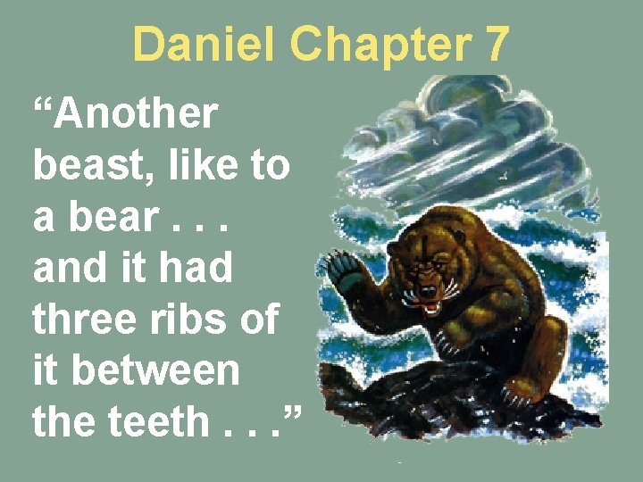 Daniel Chapter 7 “Another beast, like to a bear. . . and it had