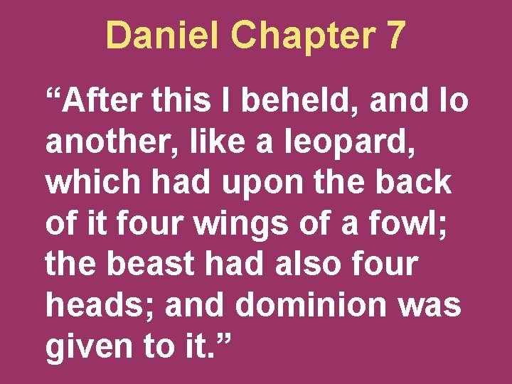 Daniel Chapter 7 “After this I beheld, and lo another, like a leopard, which