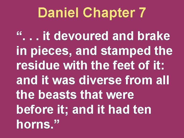 Daniel Chapter 7 “. . . it devoured and brake in pieces, and stamped