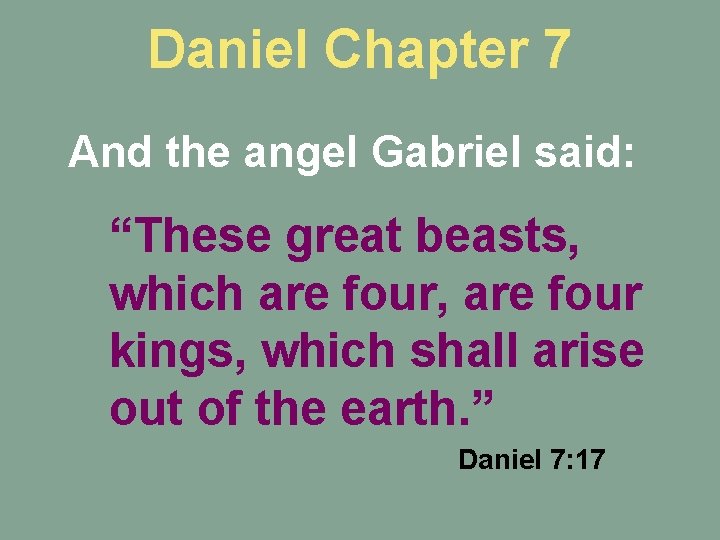 Daniel Chapter 7 And the angel Gabriel said: “These great beasts, which are four,