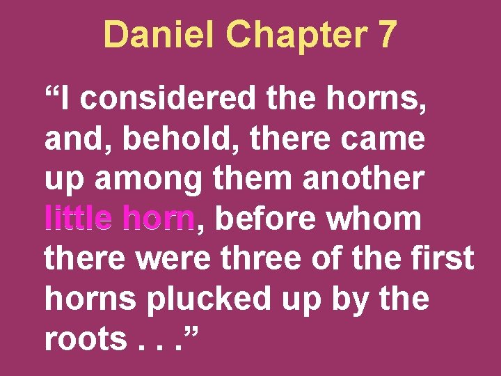 Daniel Chapter 7 “I considered the horns, and, behold, there came up among them