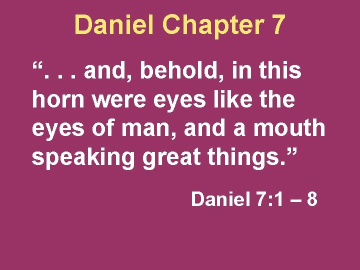 Daniel Chapter 7 “. . . and, behold, in this horn were eyes like