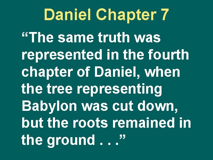 Daniel Chapter 7 “The same truth was represented in the fourth chapter of Daniel,