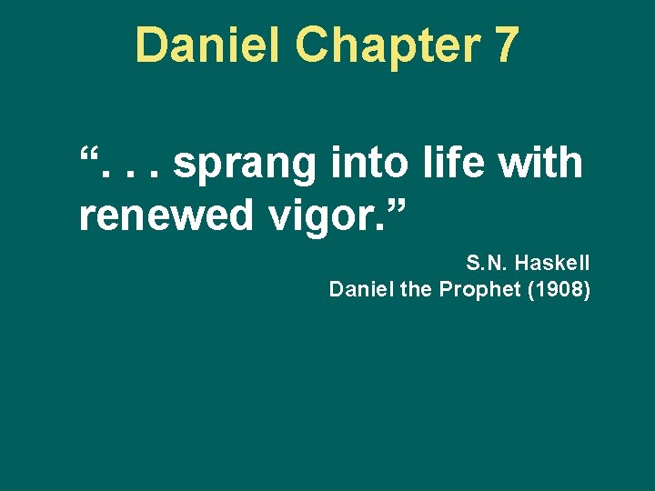 Daniel Chapter 7 “. . . sprang into life with renewed vigor. ” S.