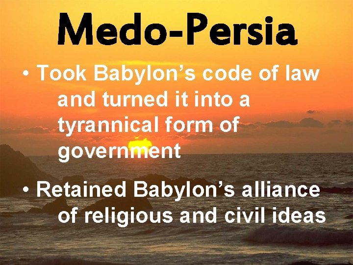 Medo-Persia • Took Babylon’s code of law and turned it into a tyrannical form
