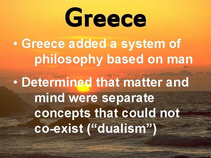 Greece • Greece added a system of philosophy based on man • Determined that