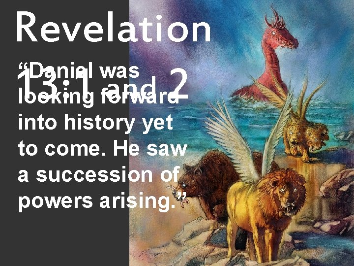 Revelation “Daniel was 13: 1 and 2 looking forward into history yet to come.