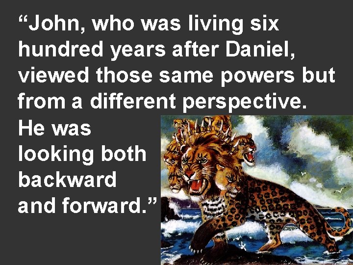 “John, who was living six hundred years after Daniel, viewed those same powers but