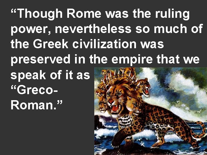 “Though Rome was the ruling power, nevertheless so much of the Greek civilization was