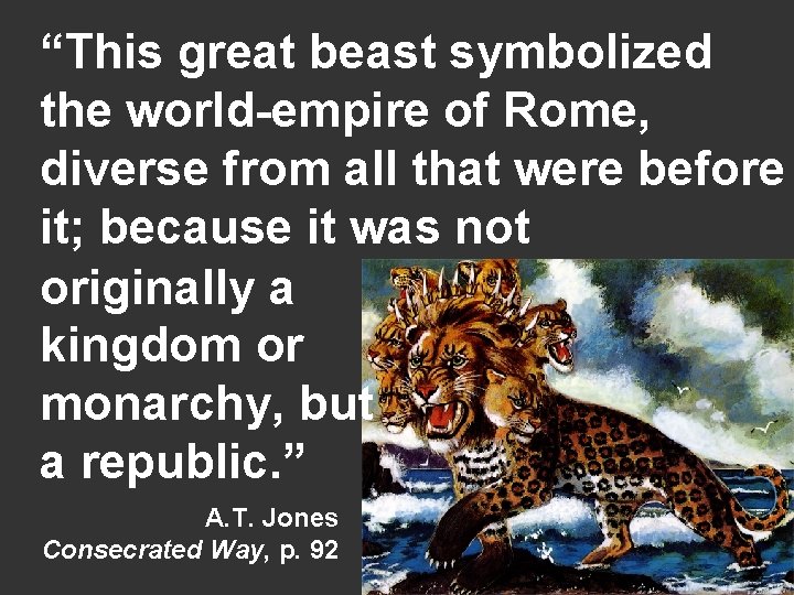 “This great beast symbolized the world-empire of Rome, diverse from all that were before