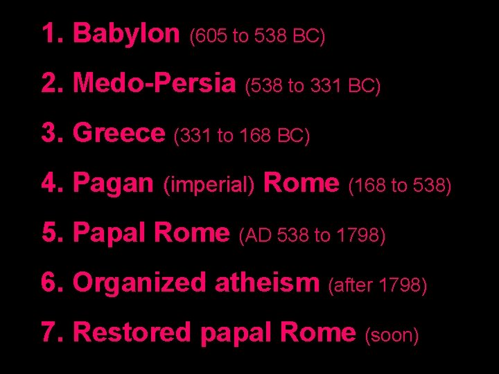 1. Babylon (605 to 538 BC) 2. Medo-Persia (538 to 331 BC) 3. Greece