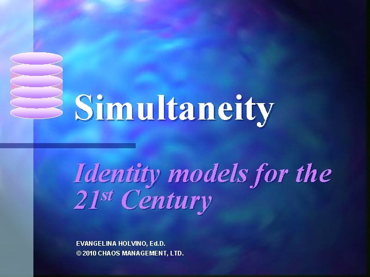 Simultaneity Identity models for the st 21 Century EVANGELINA HOLVINO, Ed. D. © 2010