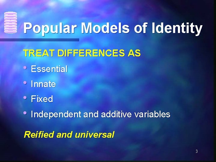 Popular Models of Identity TREAT DIFFERENCES AS • Essential • Innate • Fixed •