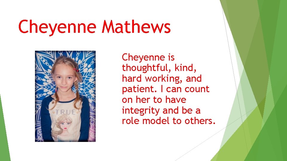 Cheyenne Mathews Cheyenne is thoughtful, kind, hard working, and patient. I can count on Cheyenne Mathews Cheyenne is thoughtful, kind, hard working, and patient. I can count on