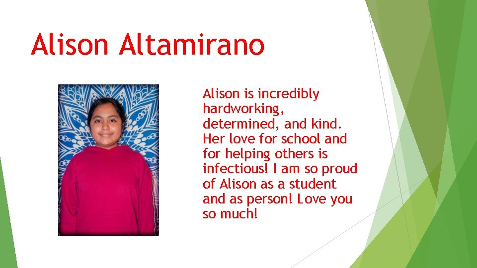 Alison Altamirano Alison is incredibly hardworking, determined, and kind. Her love for school and Alison Altamirano Alison is incredibly hardworking, determined, and kind. Her love for school and