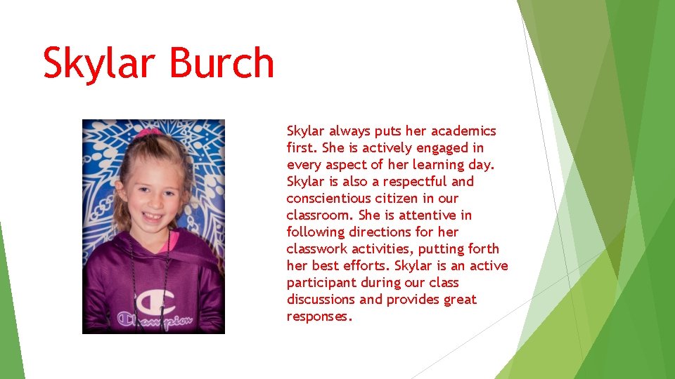 Skylar Burch Skylar always puts her academics first. She is actively engaged in every Skylar Burch Skylar always puts her academics first. She is actively engaged in every