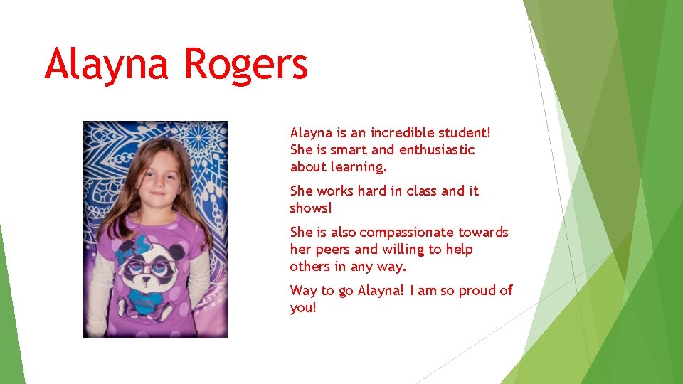 Alayna Rogers Alayna is an incredible student! She is smart and enthusiastic about learning. Alayna Rogers Alayna is an incredible student! She is smart and enthusiastic about learning.