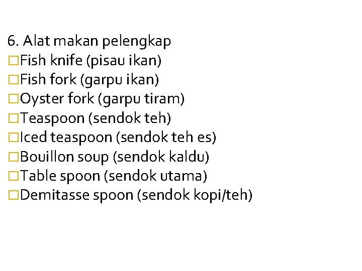 6. Alat makan pelengkap �Fish knife (pisau ikan) �Fish fork (garpu ikan) �Oyster fork