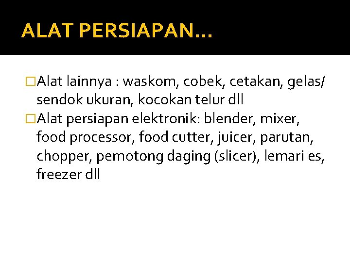 ALAT PERSIAPAN… �Alat lainnya : waskom, cobek, cetakan, gelas/ sendok ukuran, kocokan telur dll