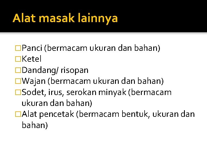 Alat masak lainnya �Panci (bermacam ukuran dan bahan) �Ketel �Dandang/ risopan �Wajan (bermacam ukuran