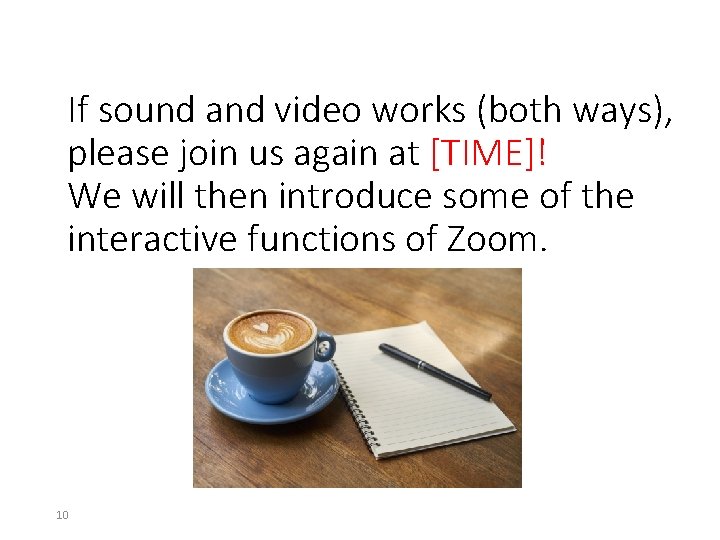 If sound and video works (both ways), please join us again at [TIME]! We