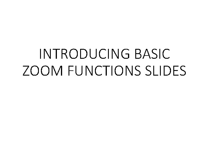 INTRODUCING BASIC ZOOM FUNCTIONS SLIDES 