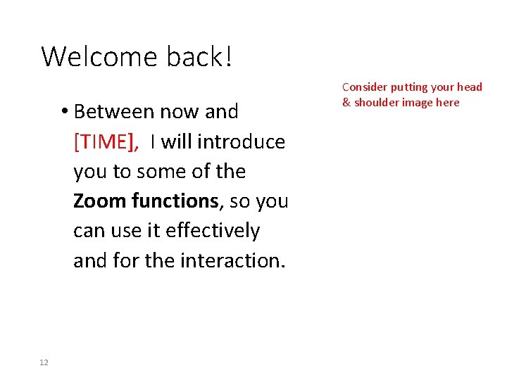 Welcome back! • Between now and [TIME], I will introduce you to some of