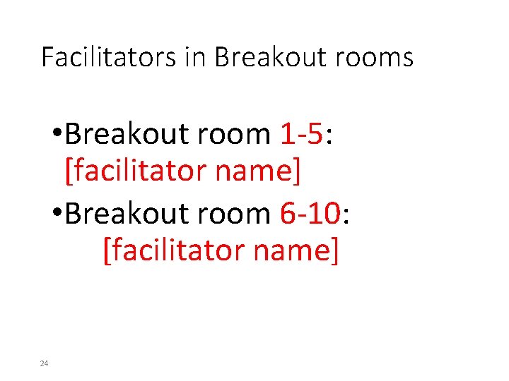 Facilitators in Breakout rooms • Breakout room 1 -5: [facilitator name] • Breakout room
