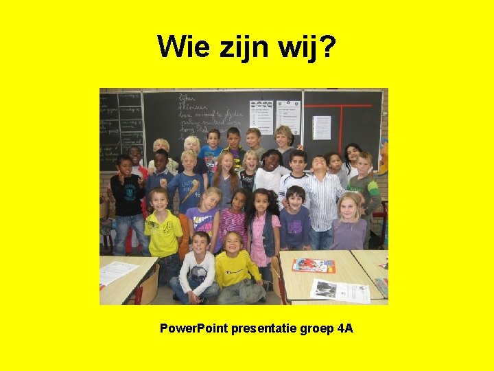 Wie zijn wij? Power. Point presentatie groep 4 A 