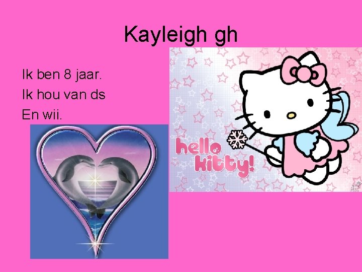 Kayleigh gh Ik ben 8 jaar. Ik hou van ds En wii. 