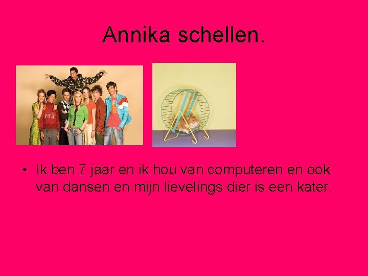 Annika schellen. • Ik ben 7 jaar en ik hou van computeren en ook