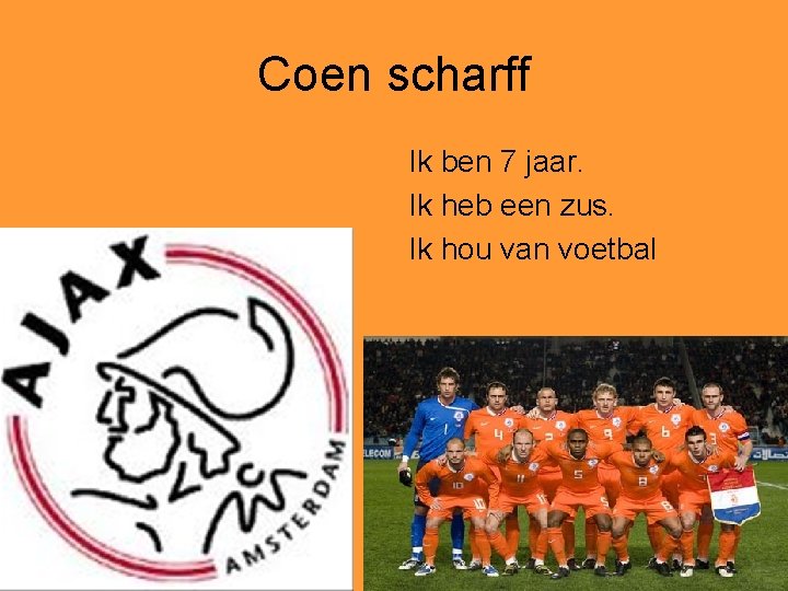 Coen scharff Ik ben 7 jaar. Ik heb een zus. Ik hou van voetbal