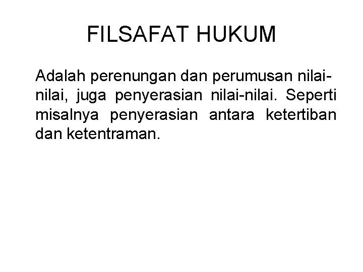 FILSAFAT HUKUM Adalah perenungan dan perumusan nilai, juga penyerasian nilai-nilai. Seperti misalnya penyerasian antara