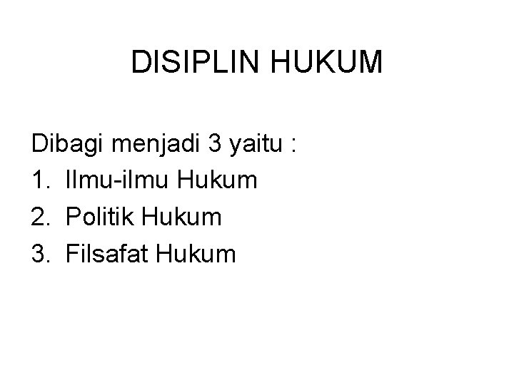 DISIPLIN HUKUM Dibagi menjadi 3 yaitu : 1. Ilmu-ilmu Hukum 2. Politik Hukum 3.