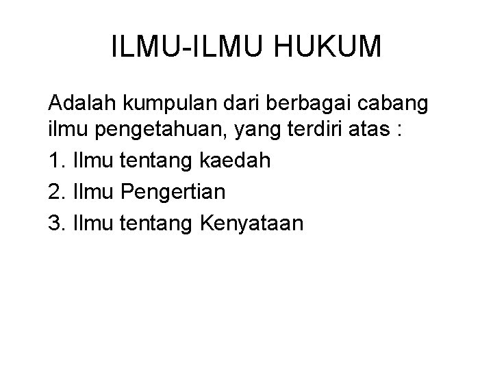 ILMU-ILMU HUKUM Adalah kumpulan dari berbagai cabang ilmu pengetahuan, yang terdiri atas : 1.