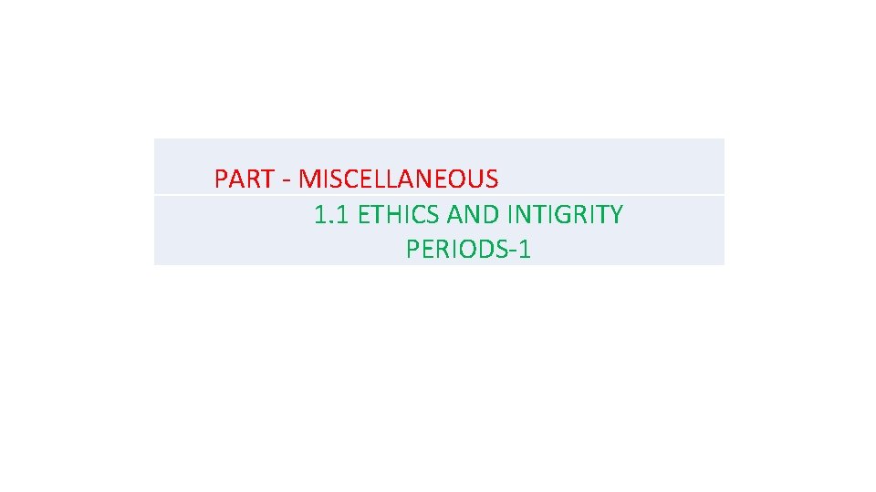 PART - MISCELLANEOUS 1. 1 ETHICS AND INTIGRITY PERIODS-1 