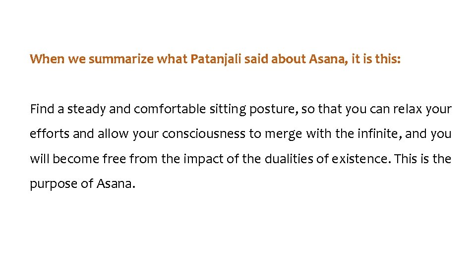 When we summarize what Patanjali said about Asana, it is this: Find a steady