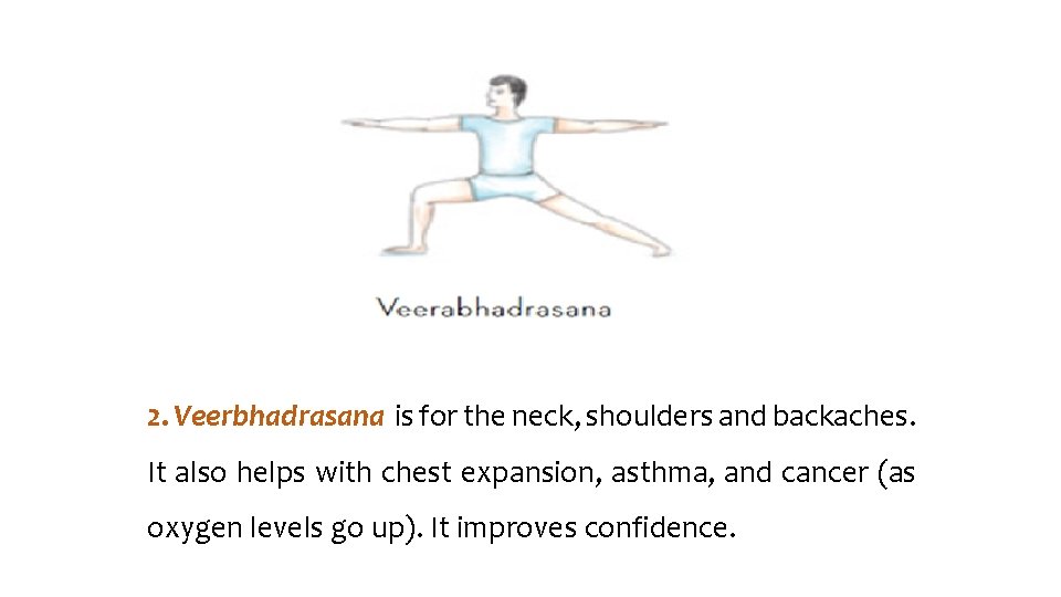 2. Veerbhadrasana is for the neck, shoulders and backaches. It also helps with chest